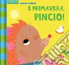 È primavera, Pincio! Scuoti e gioca. Ediz. a colori libro