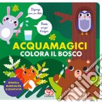 Colora il bosco. Acquamagici. Ediz. illustrata libro