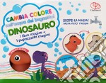 Cambia colore nell'acqua del bagnetto! Dinosauro. Ediz. a colori libro