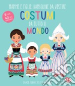 Costumi da tutto il mondo. Mamme e figlie: bamboline da vestire. Ediz. a colori