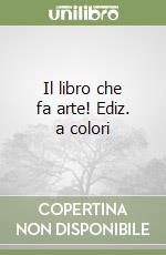 Il libro che fa arte! Ediz. a colori libro