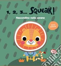Nascondino nella savana. 1, 2, 3... squeak! Ediz. a colori libro