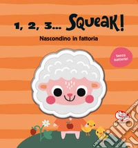 Nascondino in fattoria. 1, 2, 3... squeak! Ediz. a colori libro