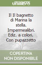 Il Il bagnetto di Marina la stella. Impermealibri. Ediz. a colori. Con pupazzetto libro