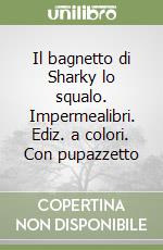 Il bagnetto di Sharky lo squalo. Impermealibri. Ediz. a colori. Con pupazzetto libro