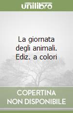 La giornata degli animali. Ediz. a colori libro