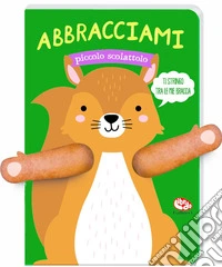 Abbracciami piccolo scoiattolo. Ediz. a colori libro