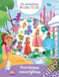 Meravigliose principesse. Le avventure magnetiche. Ediz. a colori. Con magneti libro