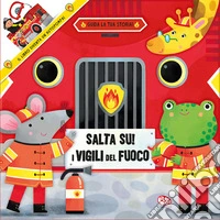 Salta su! I vigili del fuoco. Ediz. a colori libro
