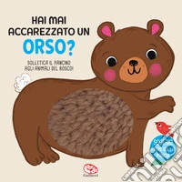 Hai mai accarezzato un orso? Ediz. a colori libro