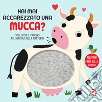 Hai mai accarezzato una mucca? Ediz. a colori libro