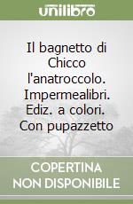 Il bagnetto di Chicco l'anatroccolo. Impermealibri. Ediz. a colori. Con pupazzetto libro