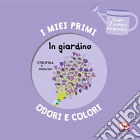 In giardino. I miei primi odori e colori. Ediz. a colori libro