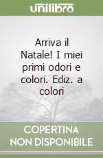 Arriva il Natale! I miei primi odori e colori. Ediz. a colori libro