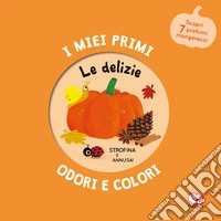 Le delizie. I miei primi odori e colori. Ediz. a colori libro