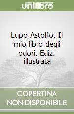 Lupo Astolfo. Il mio libro degli odori. Ediz. illustrata libro