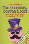 Che pasticcio, dottor Loop! Come salvare una donna e scombinare il mondo libro di Marino G. (cur.) Putignano A. (cur.)