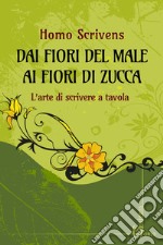 Dai fiori del male ai fiori di zucca. L'arte di scrivere a tavola libro