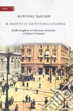 Il salotto di via Vittoria Colonna. Emilio Scaglione tra Giovanni Amendola e Giustino Fortunato libro