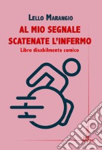 Al mio segnale scatenate l'infermo. Libro disabilmente comico libro