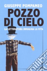 Pozzo di cielo. La letteratura immagina la vita