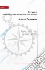 I ritorni. Orientarsi tra il suono dello spazio e la forma del tempo libro