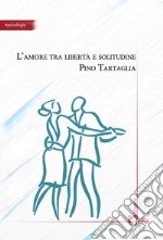 L'amore tra libertà e solitudine libro