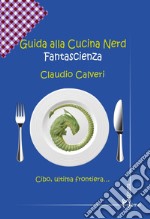 Guida alla cucina nerd. Fantascienza libro