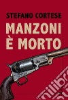 Manzoni è morto libro di Cortese Stefano