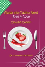 Guida alla cucina nerd. Eros & love libro