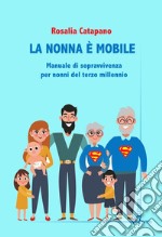 La nonna e mobile. Manuale di sopravvivenza per nonni del terzo millennio libro