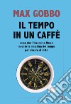 Il tempo in un caffé. Come don Vincenzino Russo inventò la macchina del tempo per vincere al lotto libro di Gobbo Max