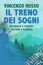 Il treno dei sogni. Un viaggio a Lourdes tra fede e allegria libro