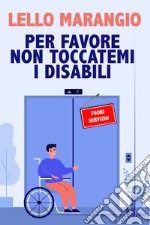 Per favore non toccatemi i disabili libro