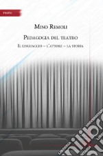 Pedagogia del teatro. Il linguaggio, l'attore, la storia libro