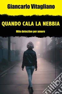 Quando cala la nebbia. Milo. Detective per amore