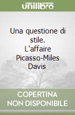 Una questione di stile. L'affaire Picasso-Miles Davis libro