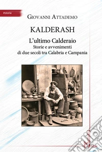 Kalderash. L'ultimo Calderaio. Storie e avvenimenti di due secoli tra Calabria e Campania libro