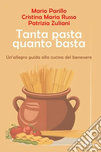 Tanta pasta quanto basta. Un'allegra guida alla cucina del benessere libro