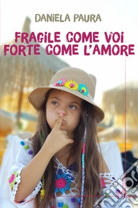 Fragile come voi, forte come l'amore libro