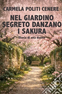 Nel giardino segreto danzano i sakura. Storia di una donna libro