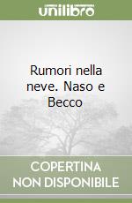 Rumori nella neve. Naso e Becco libro