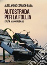 Autostrada per la follia. E altri viaggi musicali libro