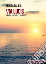 Via Lucis. Verso la bellezza di Cristo libro