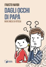 Dagli occhi di papà. Nove mesi di attesa libro