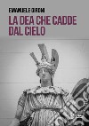 La dea che cadde dal cielo libro