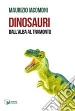 Dinosauri. Dall'alba al tramonto