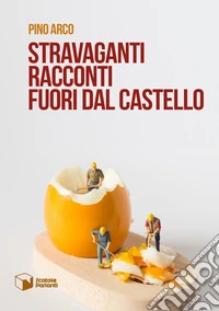Stravaganti racconti fuori dal castello libro