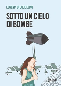 Sotto un cielo di bombe libro