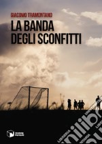 La banda degli sconfitti libro